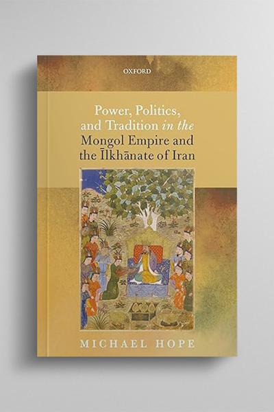 Book: Power, Politics, and Tradition in the Mongol Empire and the Īlkhānate of Iran